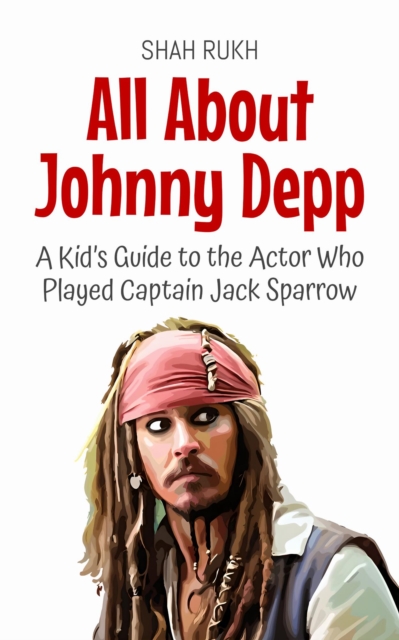 All About Johnny Depp: A Kid's Guide to the Actor Who Played Captain Jack Sparrow