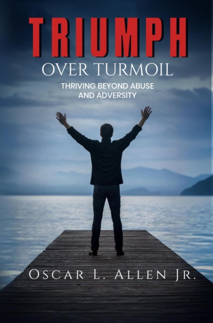 Triumph Over Turmoil: Thriving Beyond Abuse and Adversity