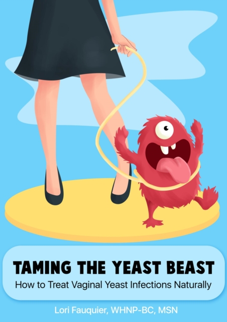 Taming the Yeast Beast: How to Treat Vaginal Yeast Infections Naturally