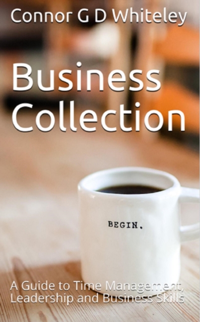 Business Collection: A Guide to Time Management, Leadership and Business Skills