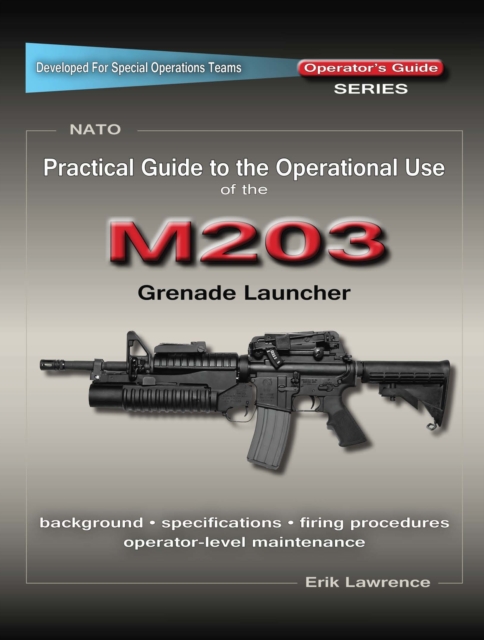 Practical Guide to the Operational Use of the M203 Grenade Launcher
