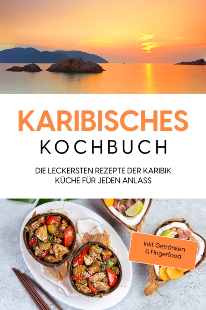 Karibisches Kochbuch: Die leckersten Rezepte der Karibik Küche für jeden Anlass - inkl. Getränken & Fingerfood