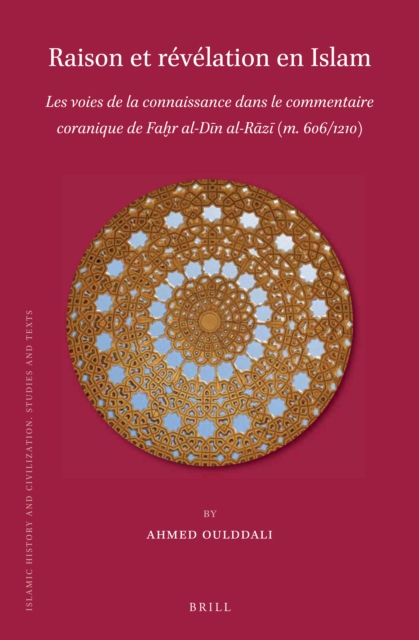 Raison et revelation en Islam: Les voies de la connaissance dans le commentaire coranique de Fahr al-Din al-Razi (m. 606/1210)