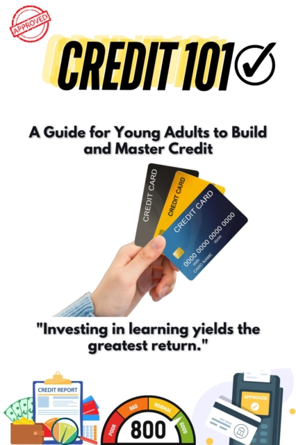 Credit 101 : A Guide for Young Adults to Build and Master Credit