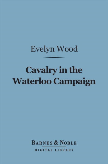 Cavalry in the Waterloo Campaign (Barnes & Noble Digital Library)
