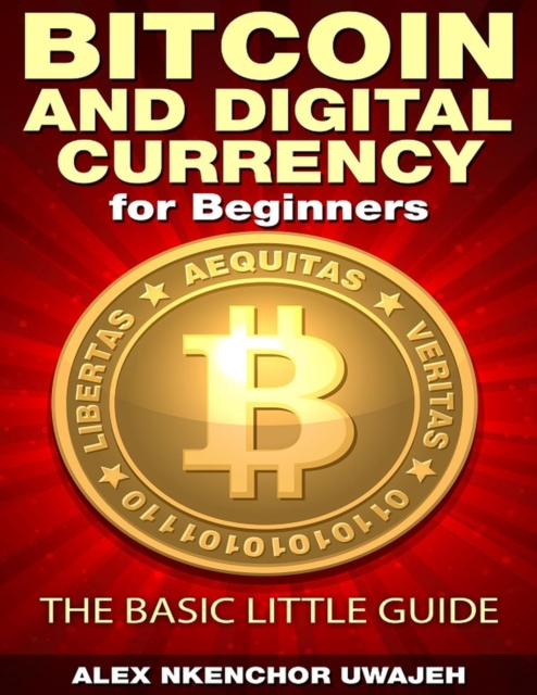 Bitcoin and Digital Currency for Beginners: The Basic Little Guide