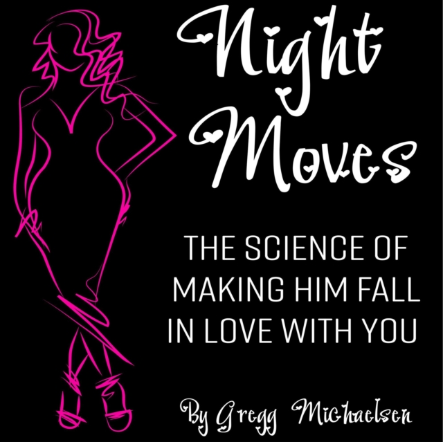 Night Moves: The Science Of Making Him Fall In Love With You