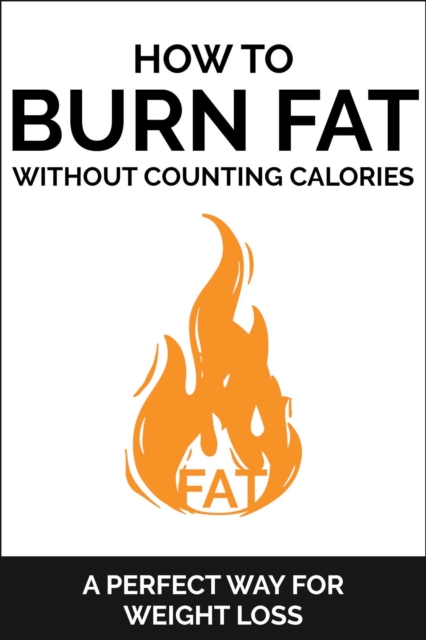 How To Burn Fat Without Counting Calories A Simple Approach to Fat Loss