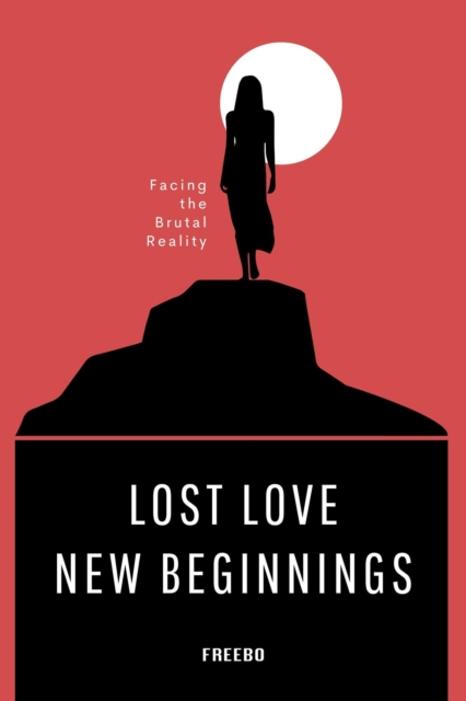 Lost Love, New Beginnings: A Brutally Honest Guide to Healing, Rebuilding, and Moving On