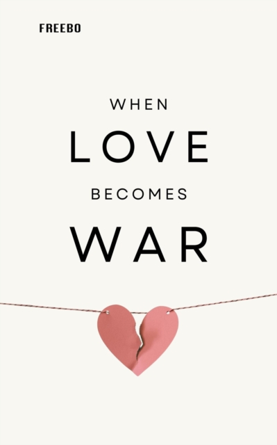 When Love Becomes War: How to Heal a Relationship in Crisis