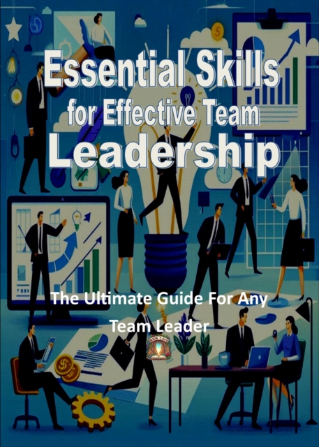 Essential Skills For Effective Team Leadership
