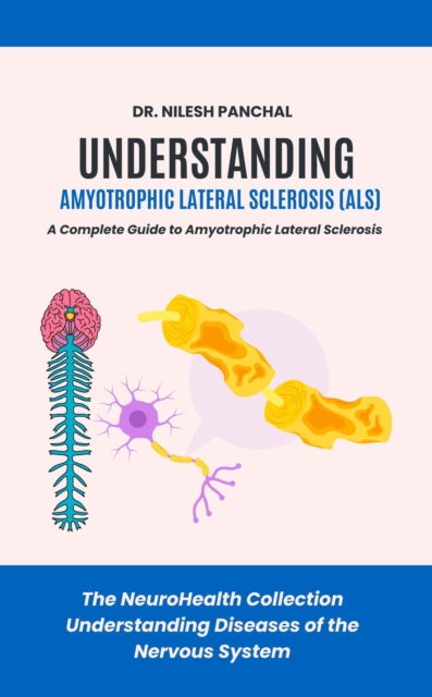 Understanding ALS: A Complete Guide to Amyotrophic Lateral Sclerosis