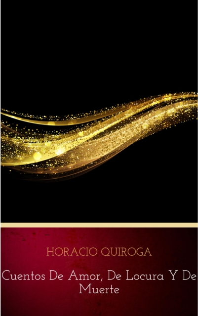Cuentos De Amor, de locura y de muerte