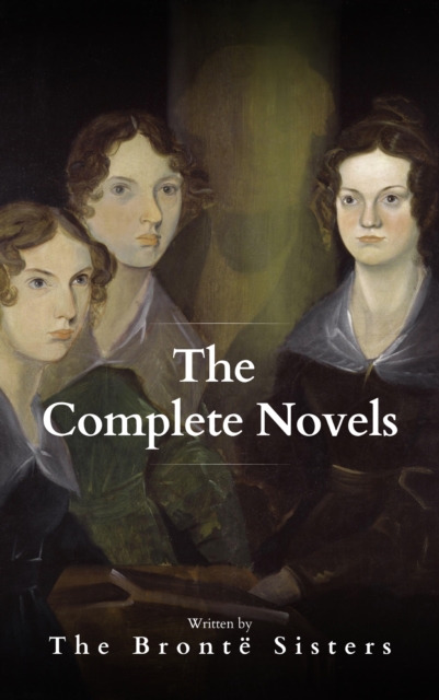 Bronte Sisters: The Complete Novels