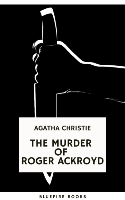 Murder of Roger Ackroyd: An Unforgettable Classic Mystery eBook