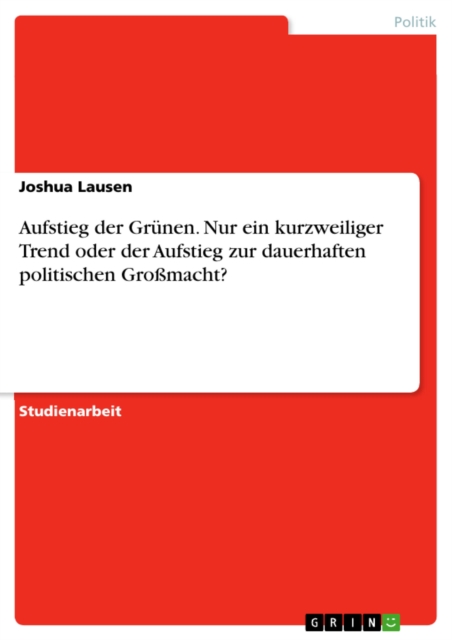 Aufstieg der Grünen. Nur ein kurzweiliger Trend oder der Aufstieg zur dauerhaften politischen Großmacht?