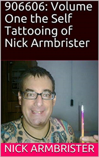 906606: Volume One the Self Tattooing of Nick Armbrister