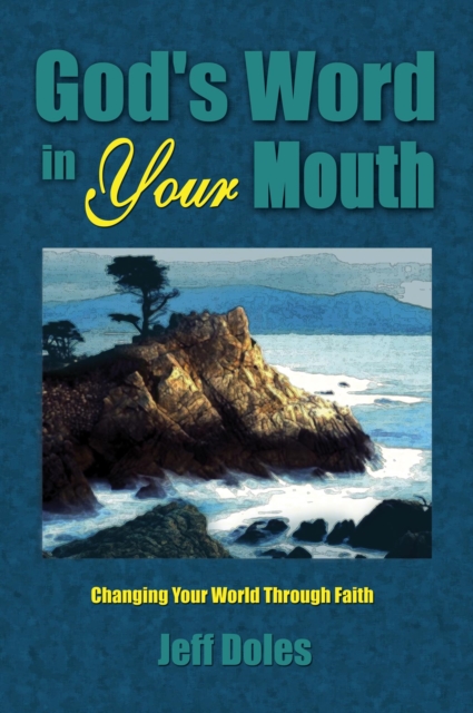 God's Word in Your Mouth: Changing Your World Through Faith