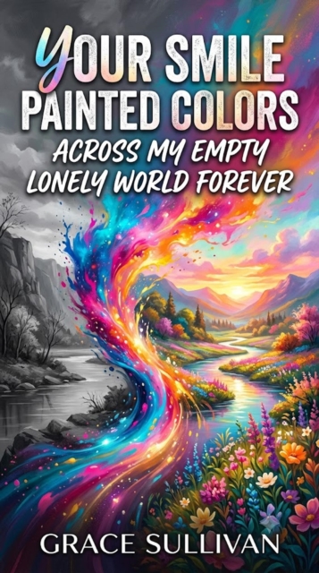 Your Smile Painted Colors Across My Empty Lonely World Forever
