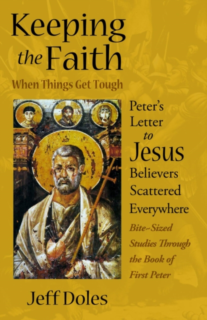 Keeping the Faith When Things Get Tough: Peter's Letter to Jesus Believers Scattered Everywhere