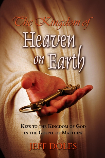 Kingdom of Heaven on Earth: Keys to the Kingdom of God in the Gospel of Matthew